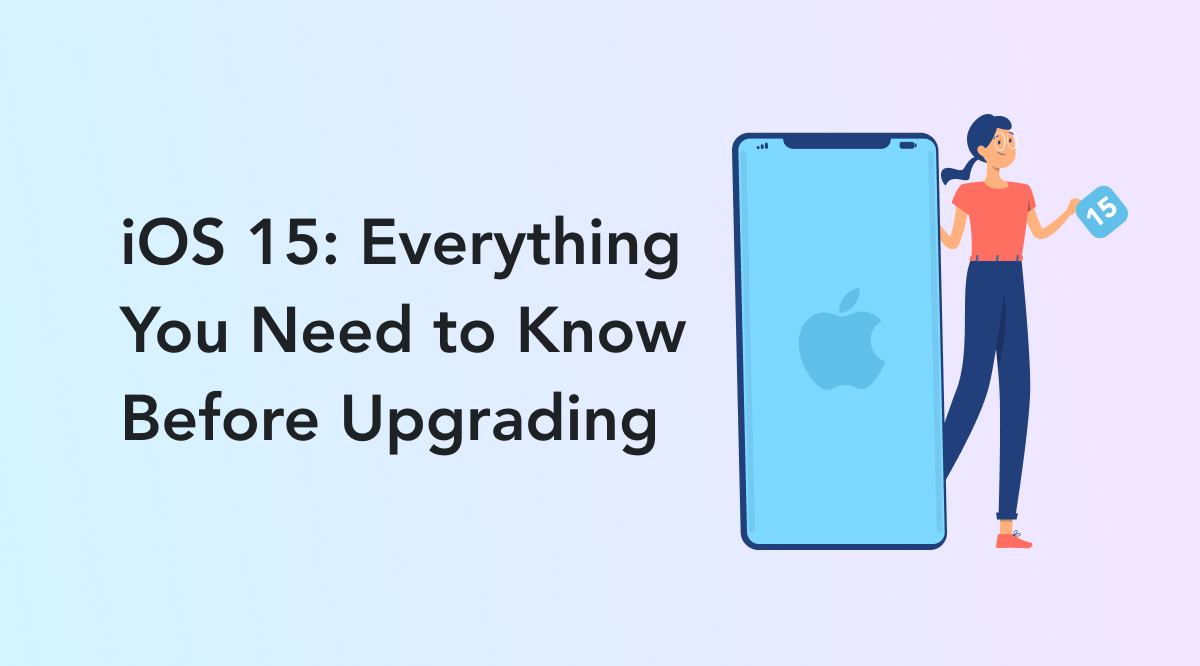 iOS 15 Everything You Need to Know Before Upgrading