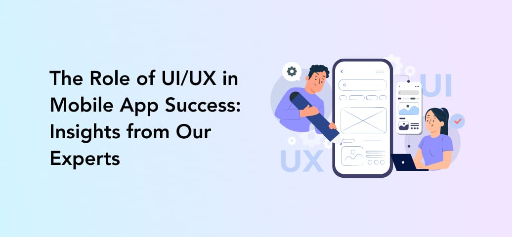 The Role of UI/UX in Mobile App Success: Insights from Our Experts ...