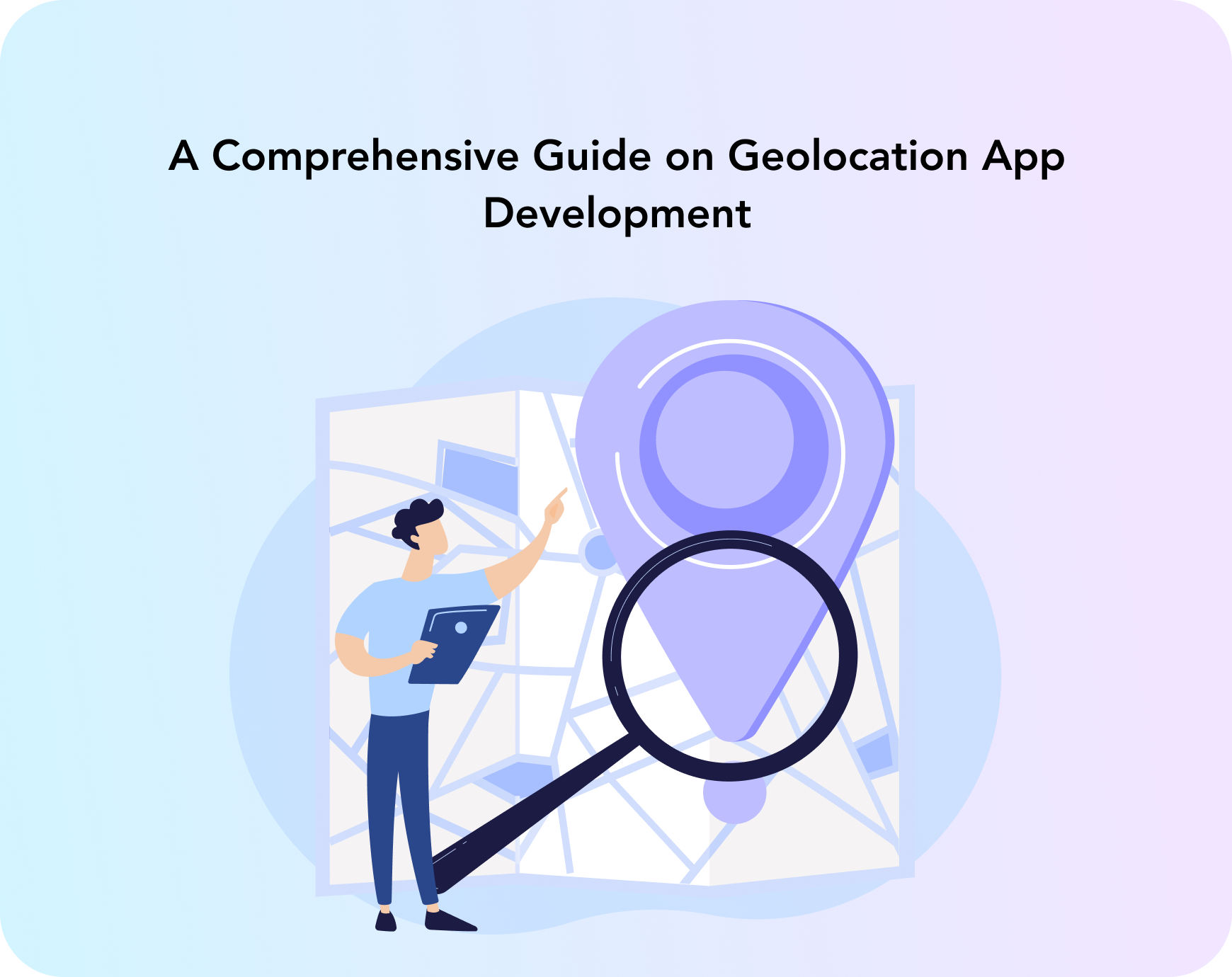 A Comprehensive Guide On Geolocation App Development