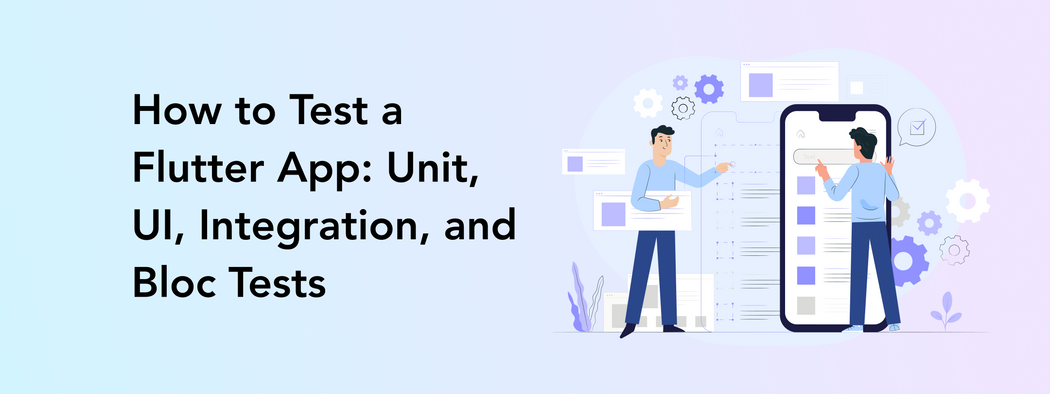 How To Test A Flutter App: Unit, UI, Integration, And Bloc Tests